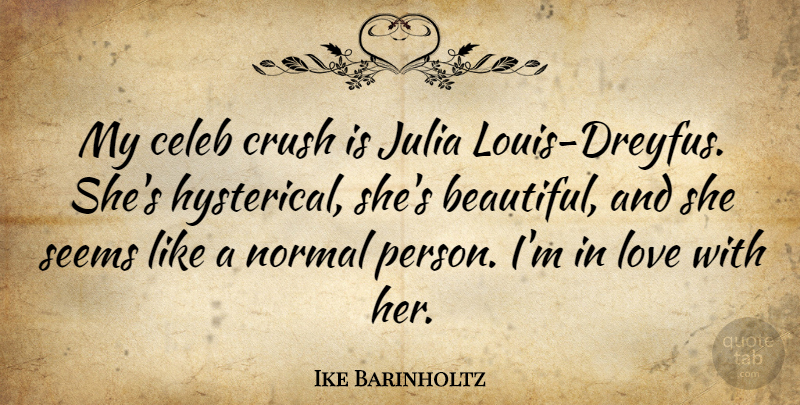 Ike Barinholtz Quote About Julia, Love, Normal, Seems: My Celeb Crush Is Julia...