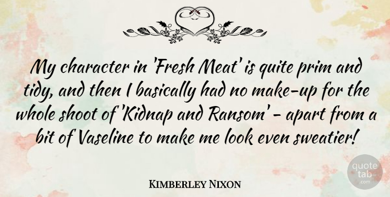 Kimberley Nixon Quote About Apart, Basically, Bit, Quite, Shoot: My Character In Fresh Meat...