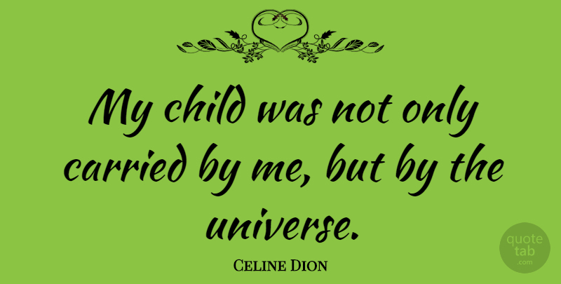 Celine Dion Quote About Children, My Children, Universe: My Child Was Not Only...