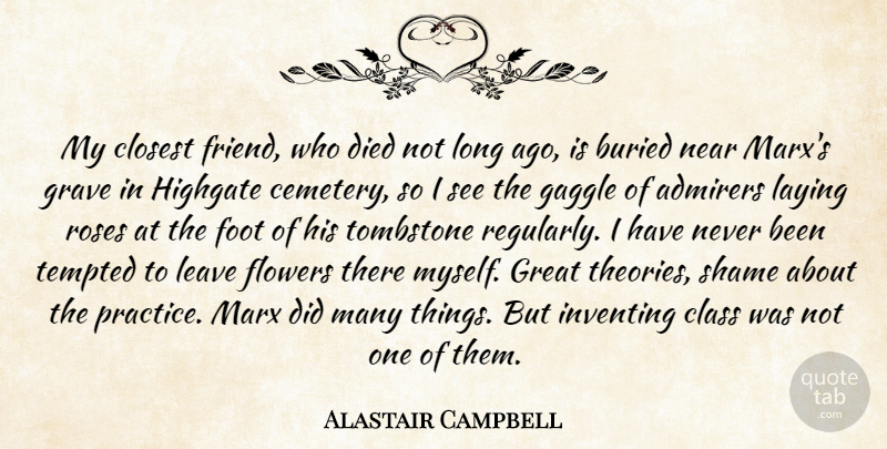 Alastair Campbell Quote About Tombstone, Flower, Long Ago: My Closest Friend Who Died...