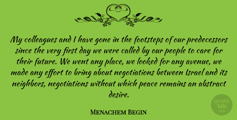 Menachem Begin Quote About Abstract, Bring, Care, Colleagues, Footsteps: My Colleagues And I Have...