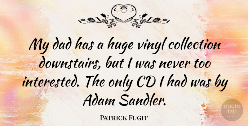 Patrick Fugit Quote About Adam, Cd, Collection, Dad, Huge: My Dad Has A Huge...