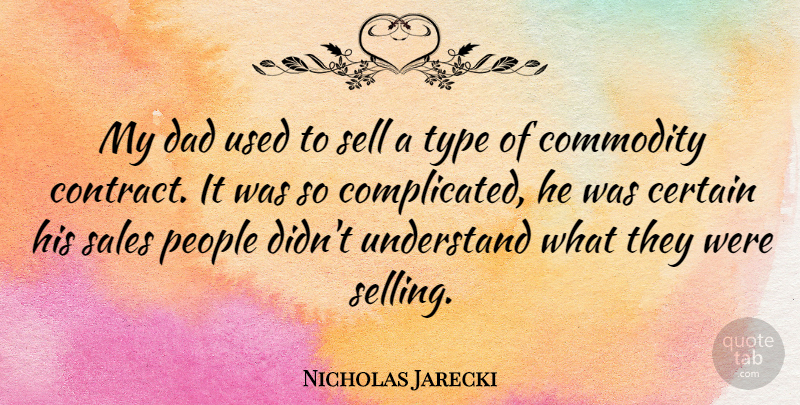 Nicholas Jarecki Quote About Certain, Commodity, Dad, People, Sell: My Dad Used To Sell...