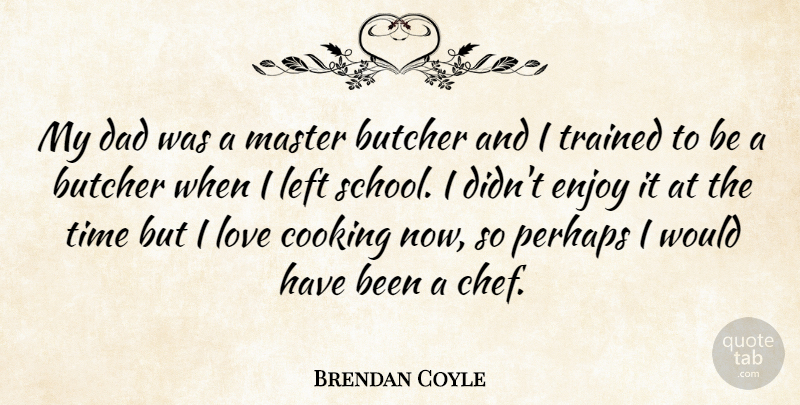Brendan Coyle Quote About Butcher, Cooking, Dad, Enjoy, Left: My Dad Was A Master...