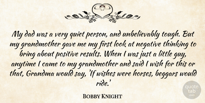 Bobby Knight Quote About Anytime, Beggars, Bring, Came, Dad: My Dad Was A Very...