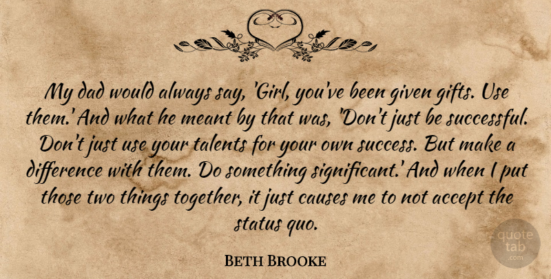 Beth Brooke Quote About Accept, Causes, Dad, Difference, Given: My Dad Would Always Say...