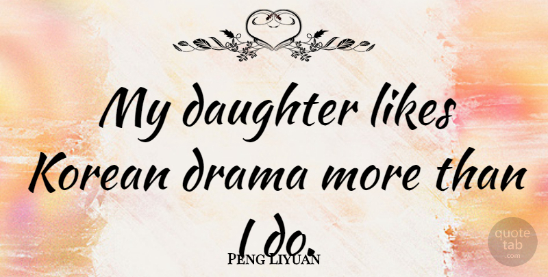 Peng Liyuan Quote About Likes: My Daughter Likes Korean Drama...