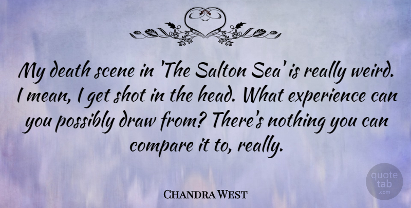 Chandra West Quote About Compare, Death, Draw, Experience, Possibly: My Death Scene In The...