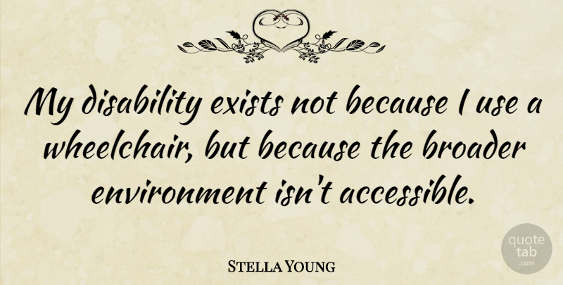 Stella Young Quote About Use, Disability, Environment: My Disability Exists Not Because...