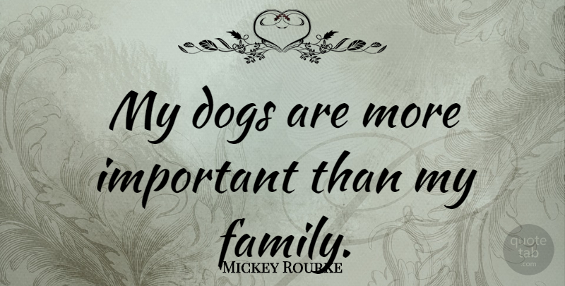 Mickey Rourke Quote About Dog, Important, My Family: My Dogs Are More Important...