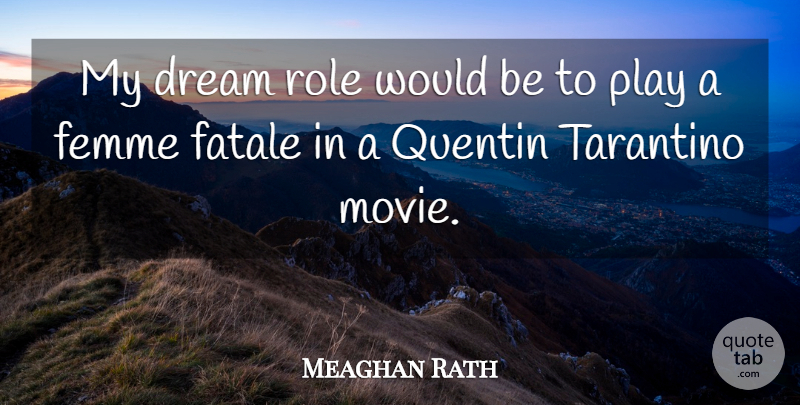 Meaghan Rath Quote About Tarantino: My Dream Role Would Be...
