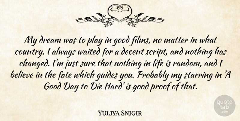 Yuliya Snigir Quote About Believe, Decent, Die, Fate, Good: My Dream Was To Play...