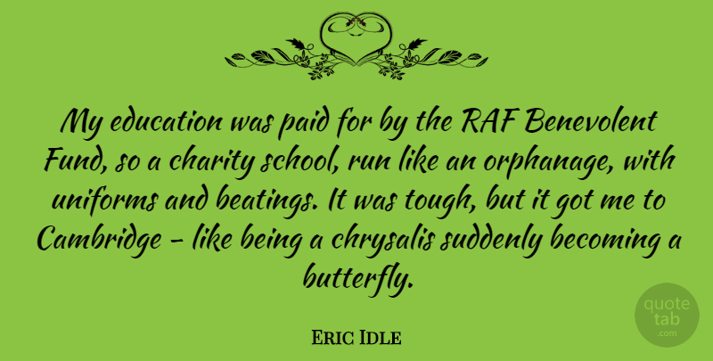 Eric Idle Quote About Becoming, Benevolent, Cambridge, Charity, Education: My Education Was Paid For...