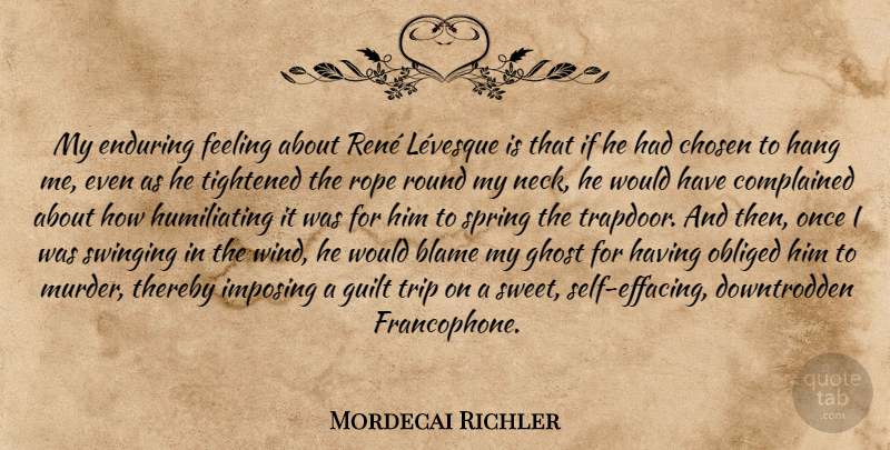 Mordecai Richler Quote About Sweet, Spring, Self: My Enduring Feeling About Rene...