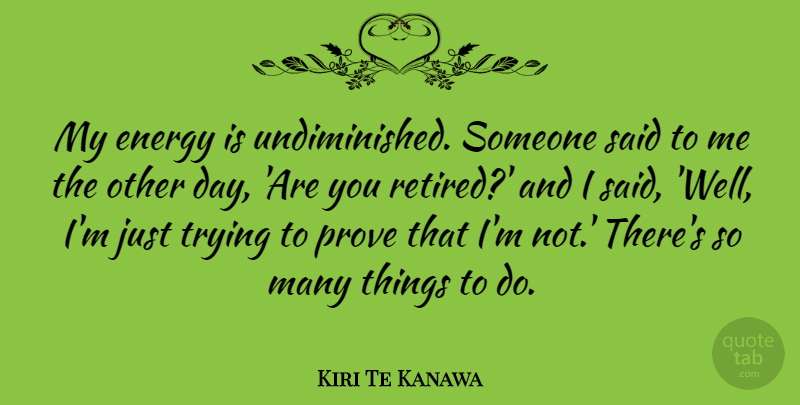 Kiri Te Kanawa Quote About Trying, Energy, Said: My Energy Is Undiminished Someone...