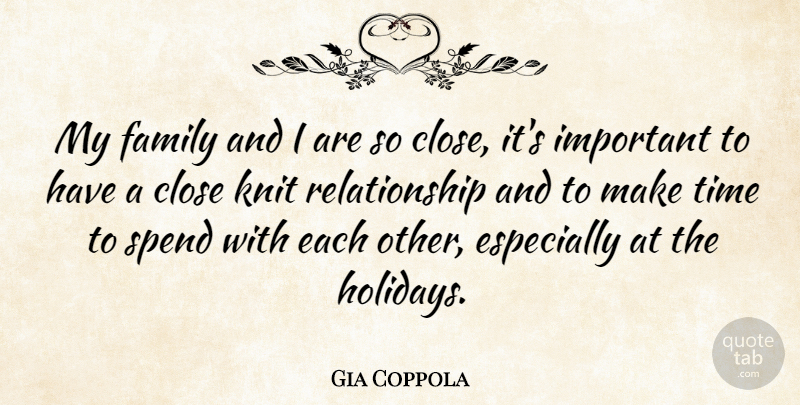 Gia Coppola Quote About Close, Family, Knit, Relationship, Spend: My Family And I Are...