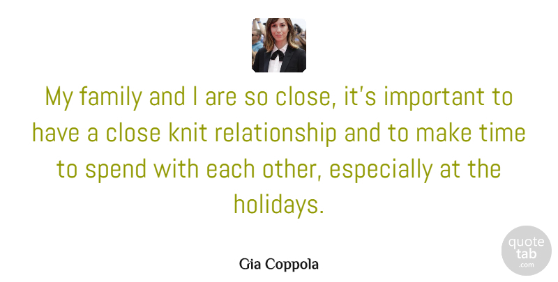 Gia Coppola Quote About Close, Family, Knit, Relationship, Spend: My Family And I Are...