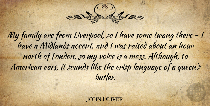 John Oliver Quote About Queens, Voice, Ears: My Family Are From Liverpool...