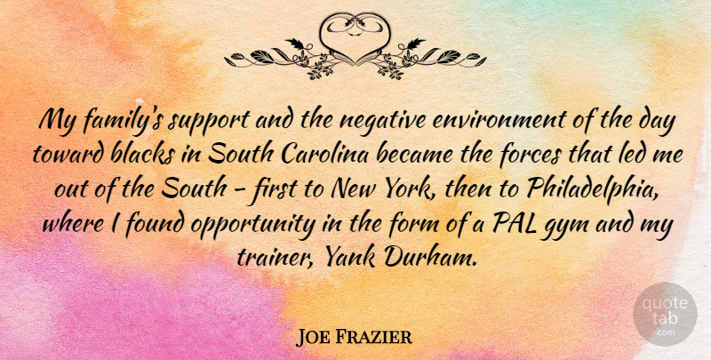 Joe Frazier Quote About Became, Blacks, Carolina, Environment, Family: My Familys Support And The...