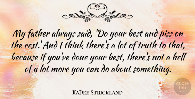 KaDee Strickland Quote About Best, Hell, Truth: My Father Always Said Do...