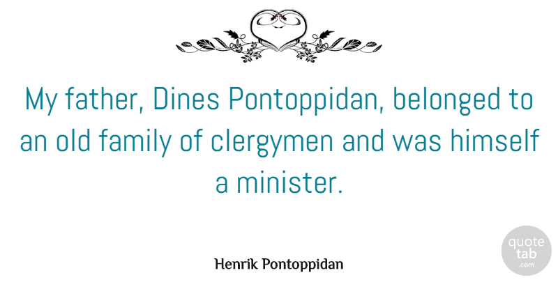 Henrik Pontoppidan Quote About Belonged, Clergymen, Family: My Father Dines Pontoppidan Belonged...