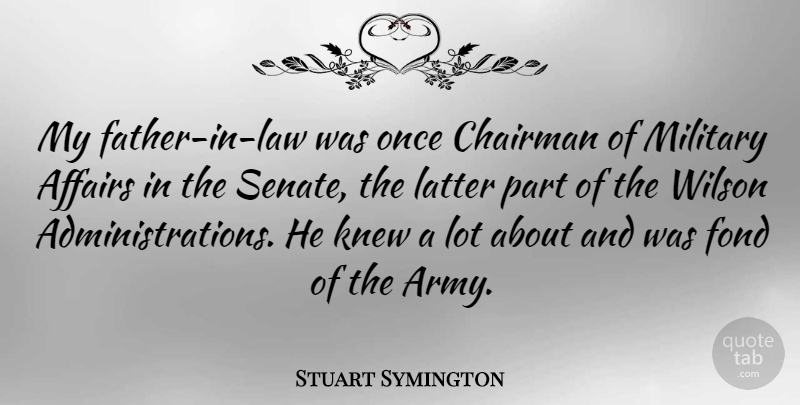 Stuart Symington Quote About Military, Father, Army: My Father In Law Was...