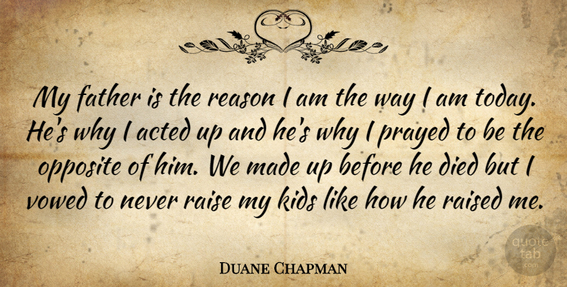 Duane Chapman Quote About Father, Kids, Opposites: My Father Is The Reason...