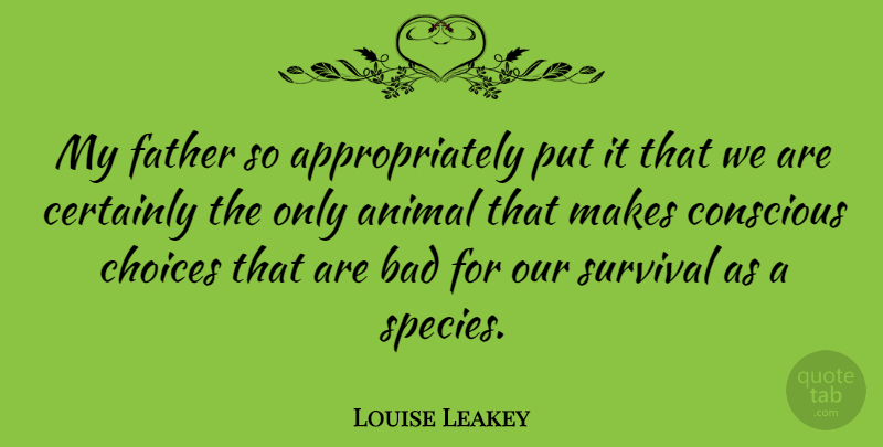 Louise Leakey Quote About Father, Animal, Choices: My Father So Appropriately Put...