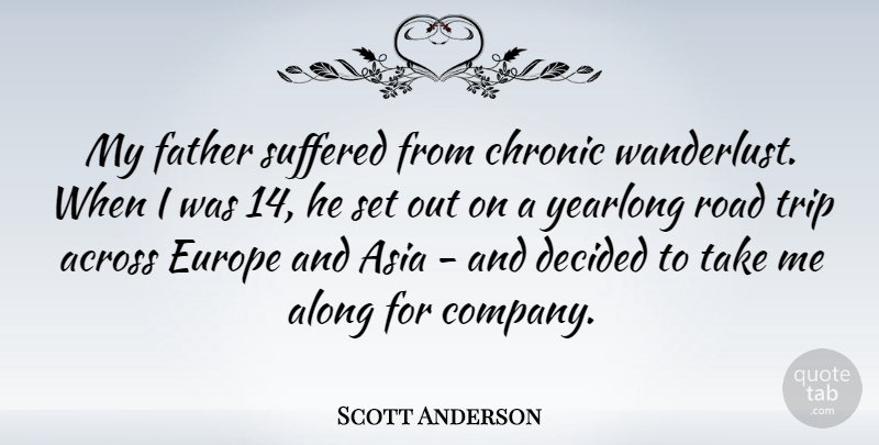 Scott Anderson Quote About Father, Europe, Asia: My Father Suffered From Chronic...