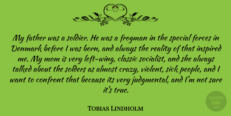 Tobias Lindholm Quote About Almost, Classic, Confront, Denmark, Father: My Father Was A Soldier...