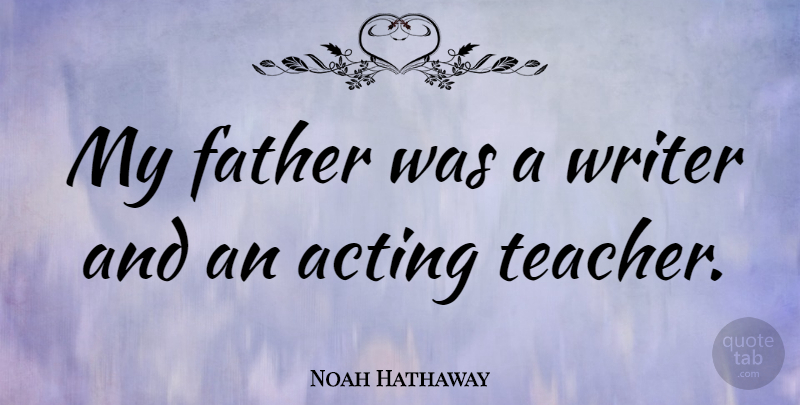 Noah Hathaway Quote About Teacher, Father, Acting: My Father Was A Writer...