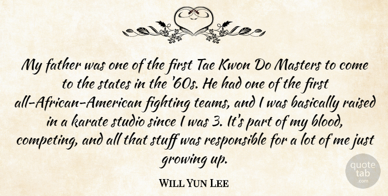 Will Yun Lee Quote About Basically, Growing, Karate, Masters, Raised: My Father Was One Of...
