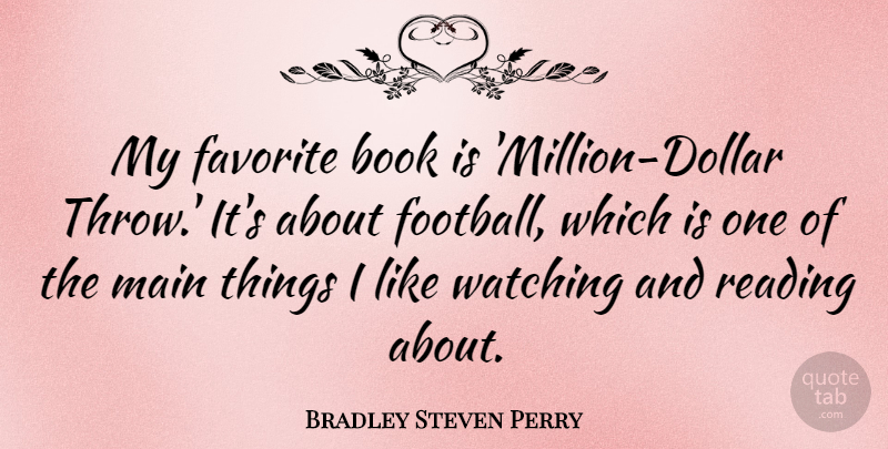 Bradley Steven Perry Quote About Favorite, Main, Watching: My Favorite Book Is Million...