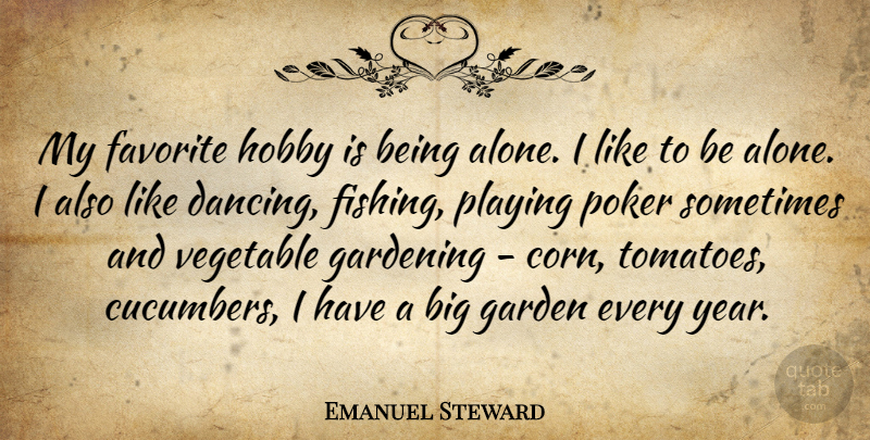 Emanuel Steward Quote About Alone, Favorite, Gardening, Hobby, Playing: My Favorite Hobby Is Being...