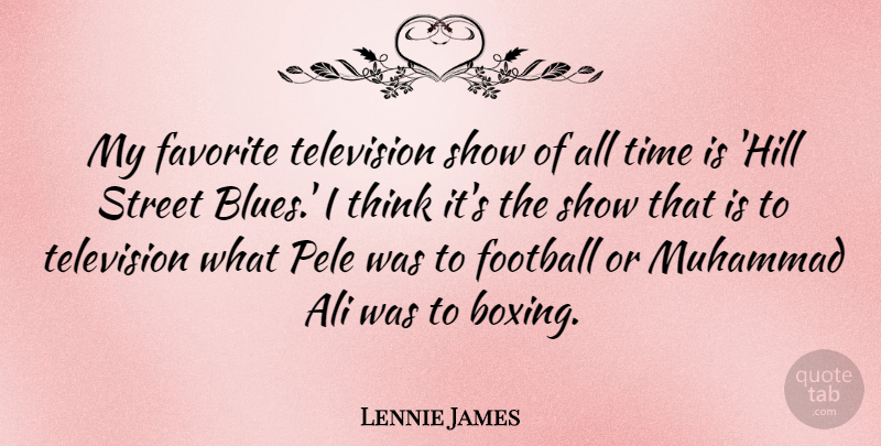 Lennie James Quote About Football, Thinking, Boxing: My Favorite Television Show Of...