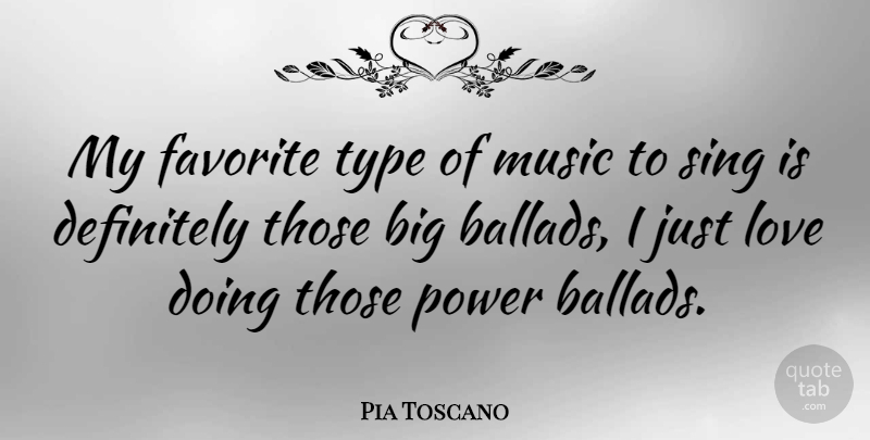 Pia Toscano Quote About My Favorite, Bigs, Ballads: My Favorite Type Of Music...