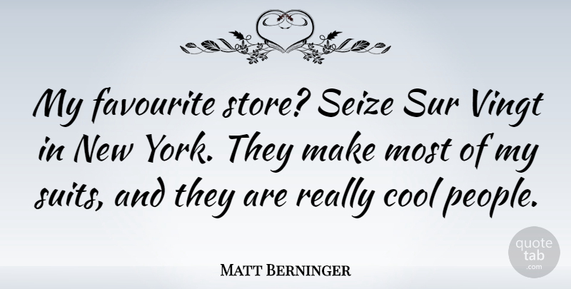 Matt Berninger Quote About Cool, Favourite: My Favourite Store Seize Sur...