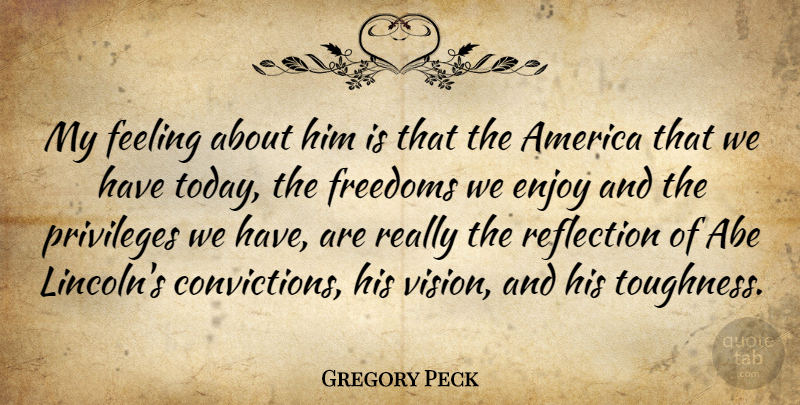 Gregory Peck Quote About Abe, America, Enjoy, Feeling, Freedoms: My Feeling About Him Is...
