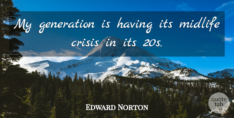 Edward Norton Quote About Generations, Midlife, Crisis: My Generation Is Having Its...