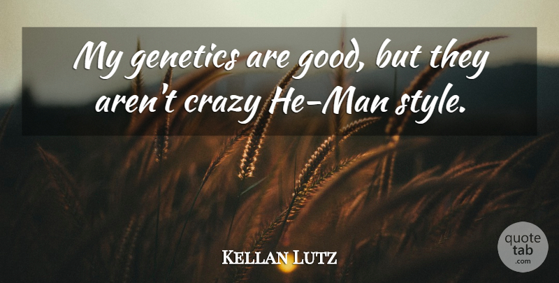Kellan Lutz Quote About Crazy, Men, Style: My Genetics Are Good But...