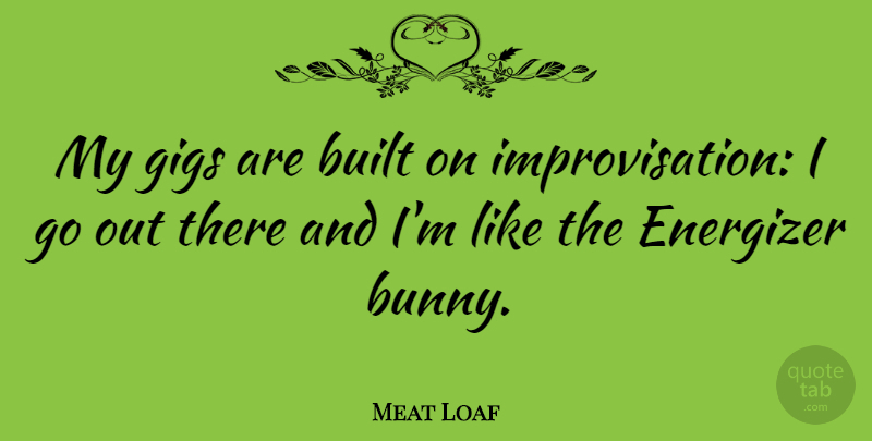Meat Loaf Quote About Bunnies, Gigs, Improvisation: My Gigs Are Built On...