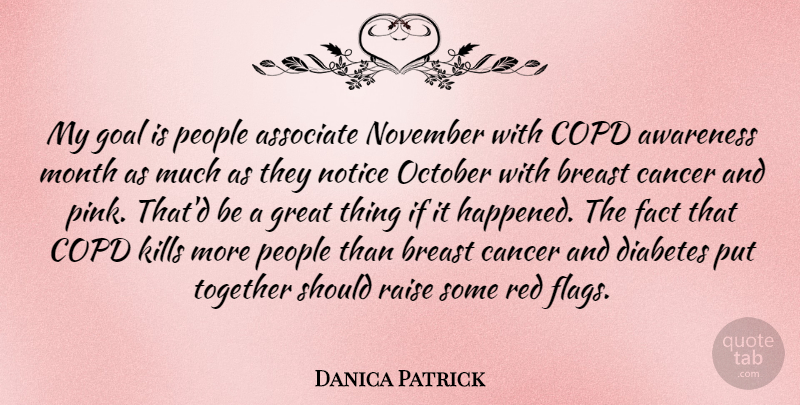 Danica Patrick Quote About Cancer, Red Flags, People: My Goal Is People Associate...
