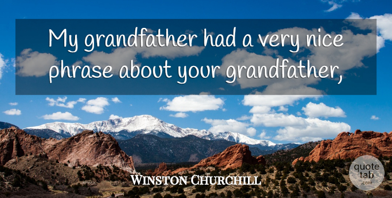 Winston Churchill Quote About Nice, Phrase: My Grandfather Had A Very...