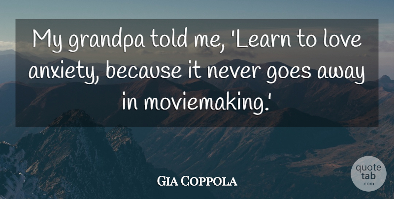 Gia Coppola Quote About Goes, Grandpa, Love: My Grandpa Told Me Learn...