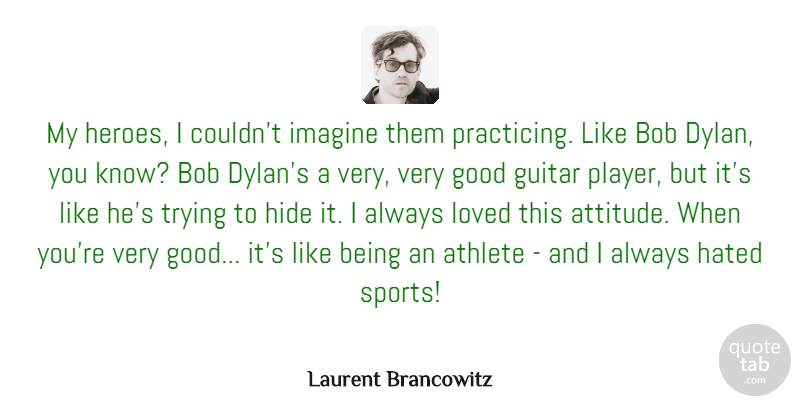 Laurent Brancowitz Quote About Athlete, Attitude, Bob, Good, Guitar: My Heroes I Couldnt Imagine...