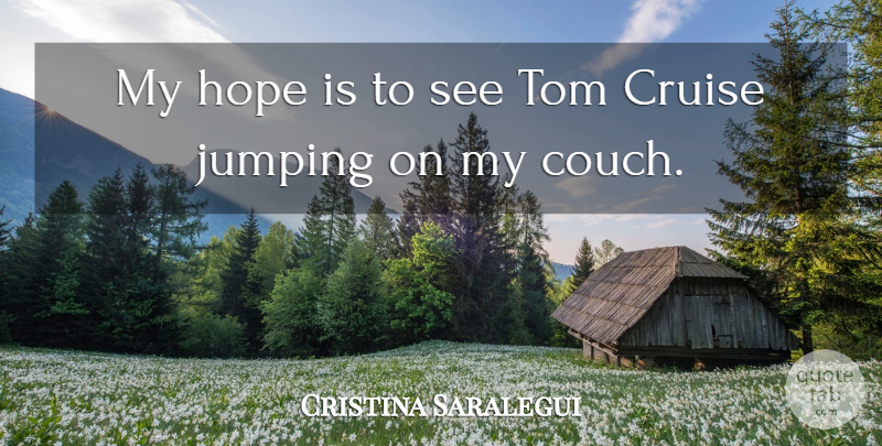 Cristina Saralegui Quote About Jumping, Cruise, Couches: My Hope Is To See...