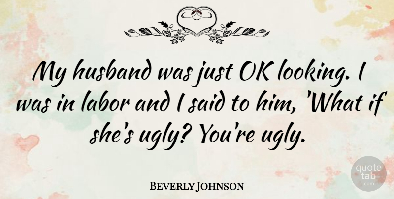 Beverly Johnson Quote About Husband, What If, Ugly: My Husband Was Just Ok...