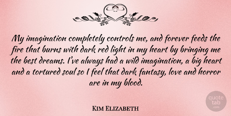 Kim Elizabeth Quote About American Inventor, Best, Bringing, Burns, Controls: My Imagination Completely Controls Me...