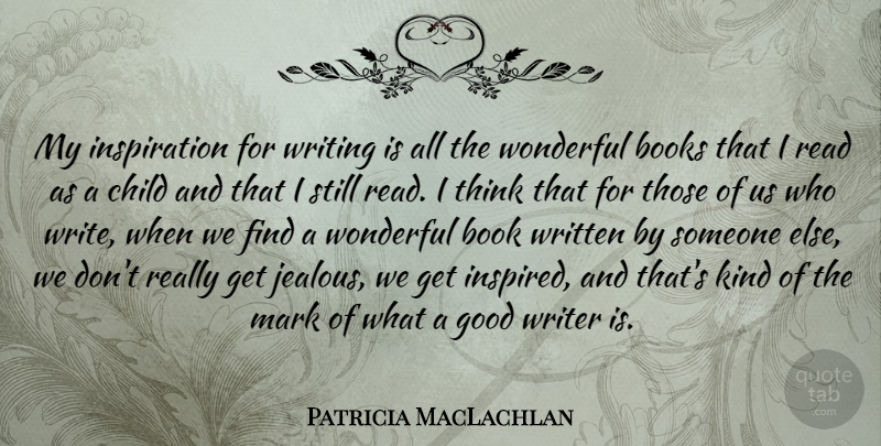 Patricia MacLachlan Quote About Books, Child, Good, Mark, Wonderful: My Inspiration For Writing Is...