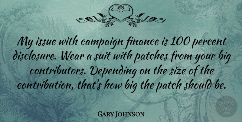 Gary Johnson Quote About Campaign, Depending, Finance, Issue, Patch: My Issue With Campaign Finance...